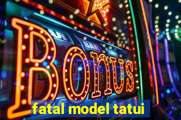 fatal model tatui